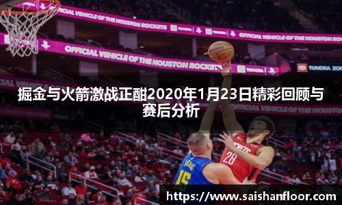 掘金与火箭激战正酣2020年1月23日精彩回顾与赛后分析